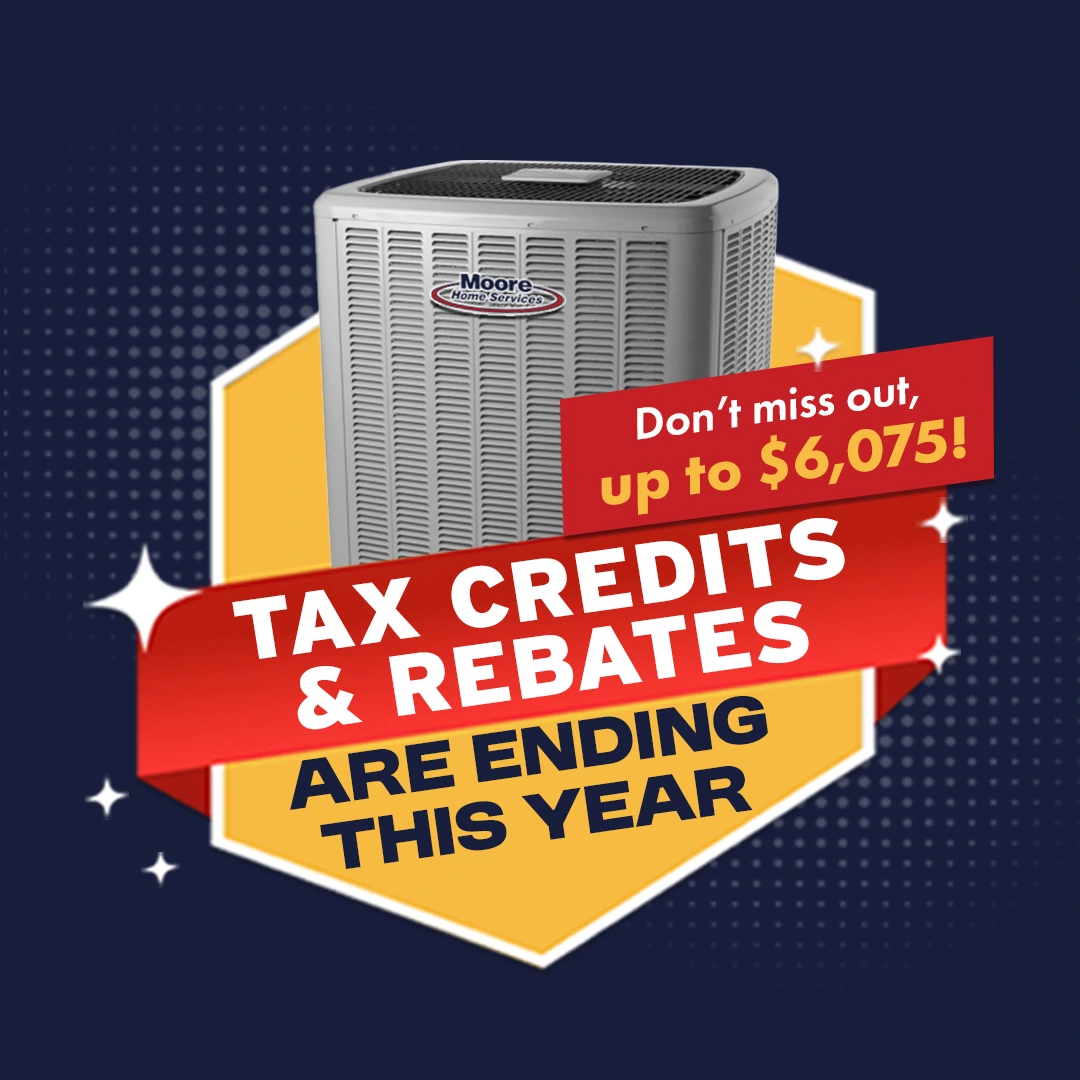 A spotless home AC unit with a banner: “Tax credits & rebates end soon—save up to $6,075! Trust Moore for clean, expert HVAC care.”.